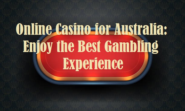Online Casino for Australia: Enjoy the Best Gambling Experience