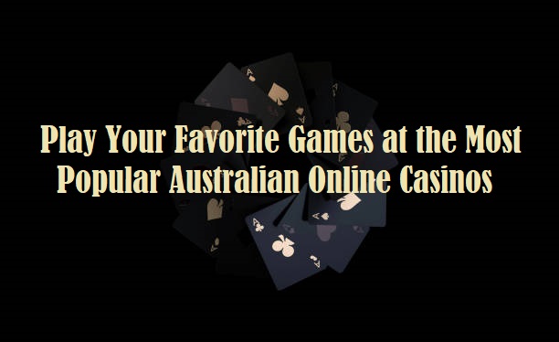 Play Your Favorite Games at the Most Popular Australian Online Casinos